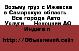 Возьму груз с Ижевска в Самарскую область. - Все города Авто » Услуги   . Ненецкий АО,Индига п.